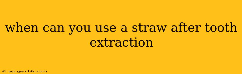 when can you use a straw after tooth extraction