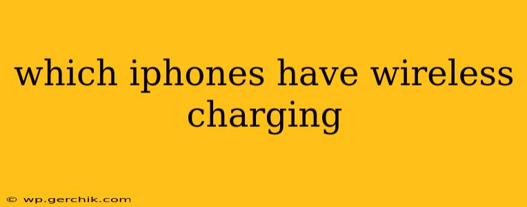 which iphones have wireless charging