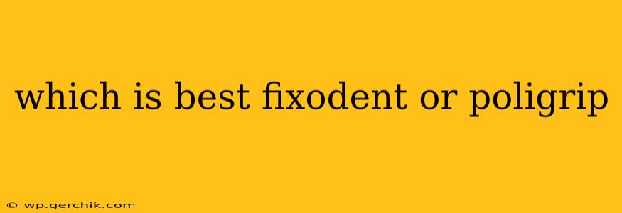 which is best fixodent or poligrip