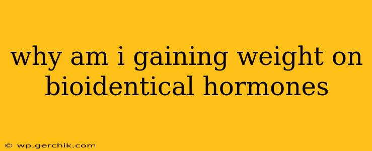 why am i gaining weight on bioidentical hormones