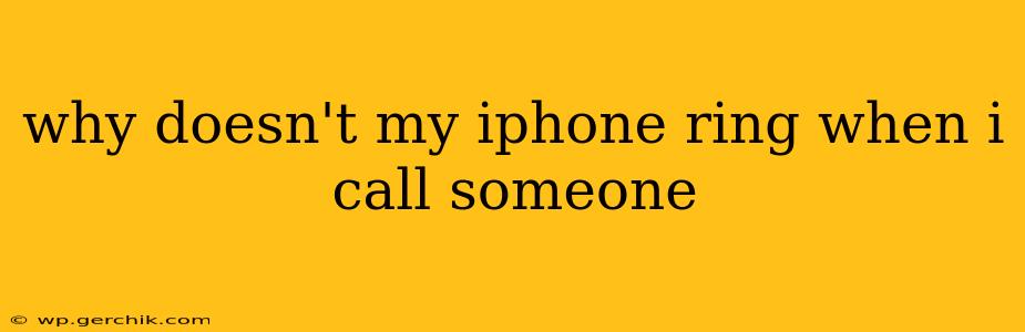 why doesn't my iphone ring when i call someone