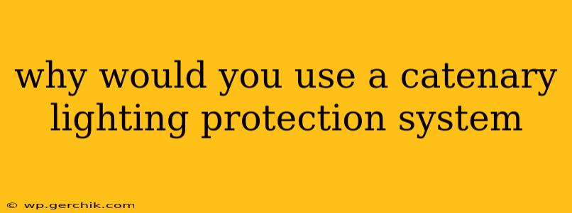 why would you use a catenary lighting protection system