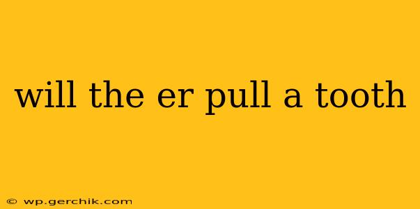 will the er pull a tooth