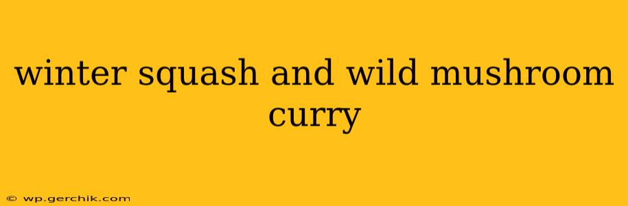 winter squash and wild mushroom curry