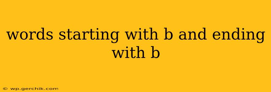 words starting with b and ending with b