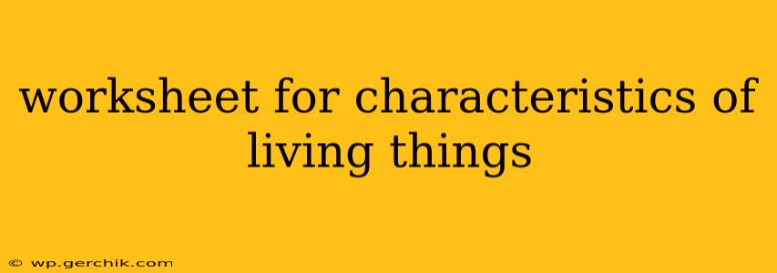 worksheet for characteristics of living things